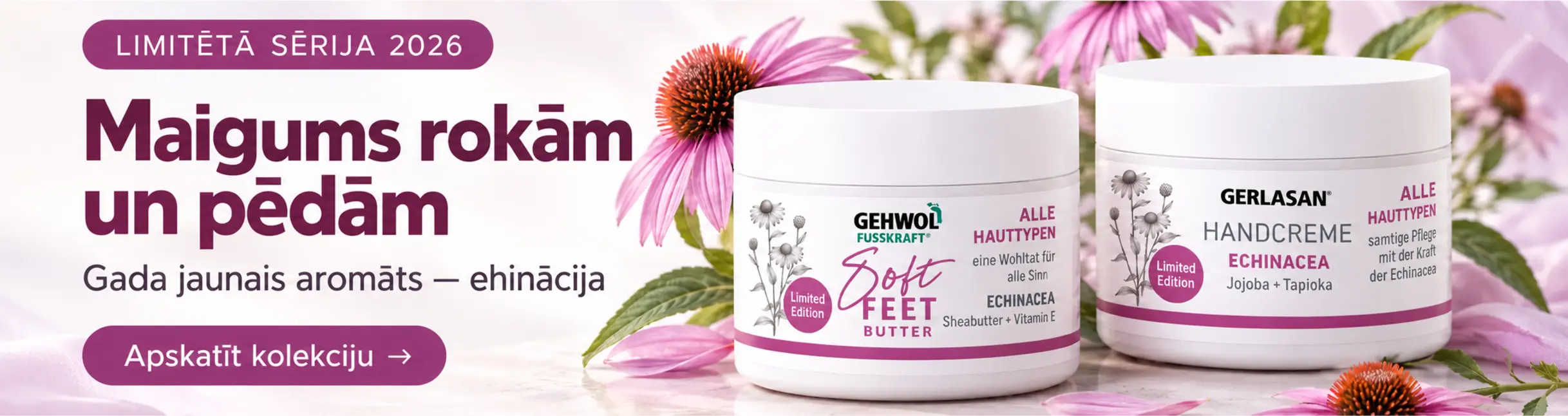 LIMITĒTĀ SĒRIJA 2026. Maigums rokām un pēdām. Gada jaunais aromāts — ehinācija. GEHWOL Soft Feet Butter, GERLASAN Handcreme. Apskatīt kolekciju →